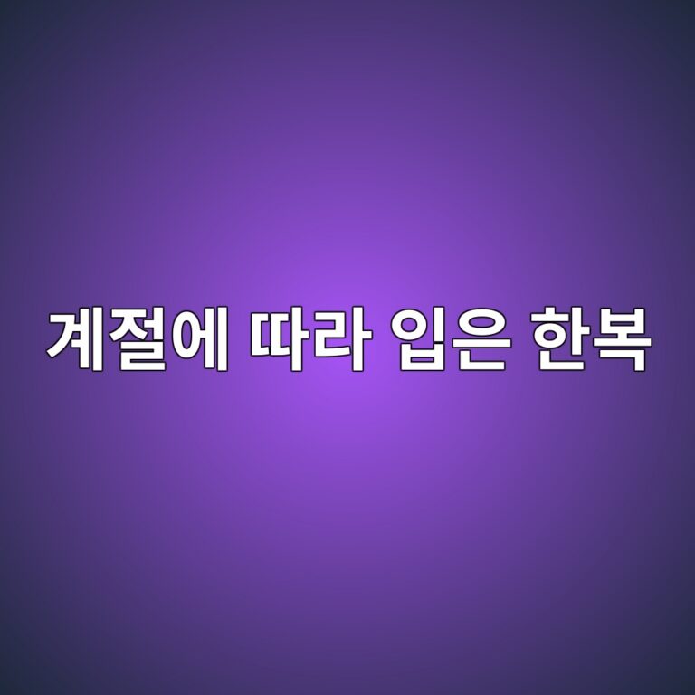옛사람들은 계절에 따라 한복을 어떻게 달리 입었을까