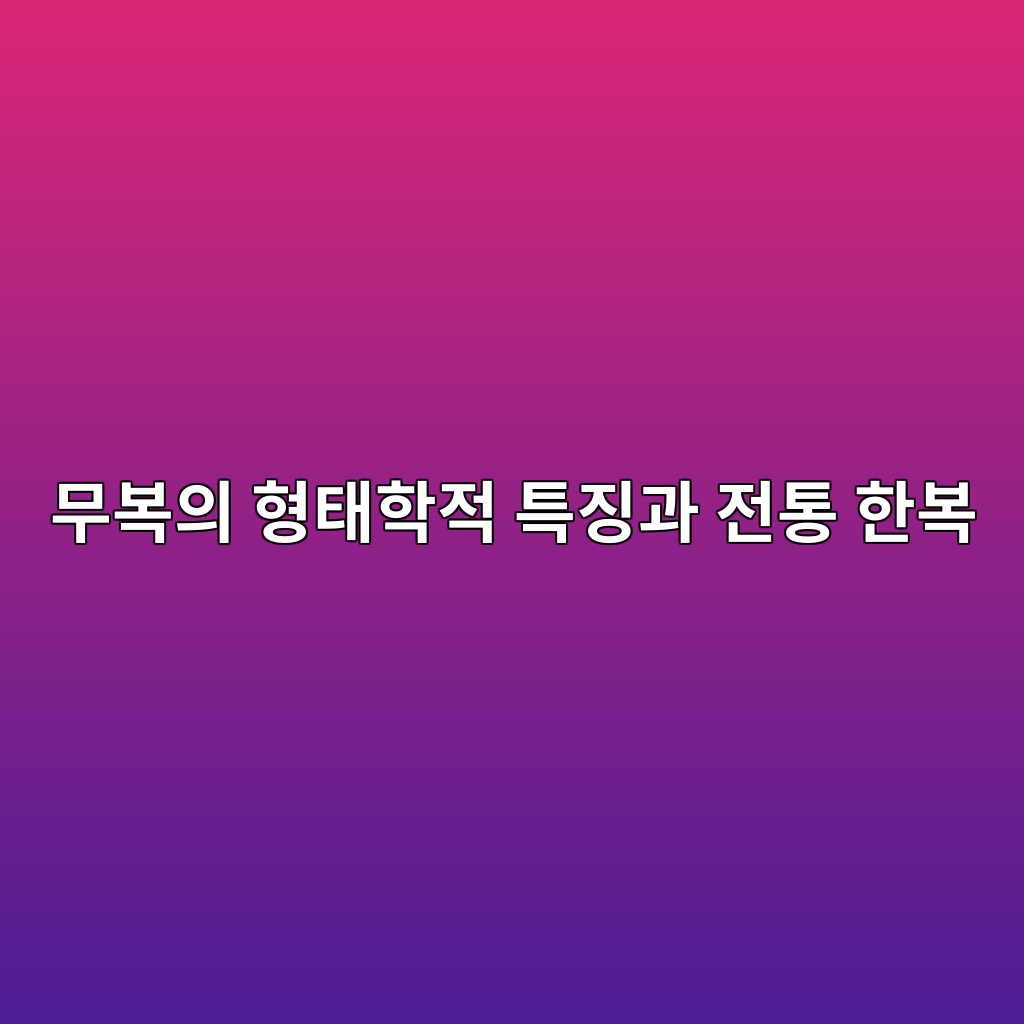 한국 무복의 형태학적 특징과 전통 한복과의 차이점 제품 이미지